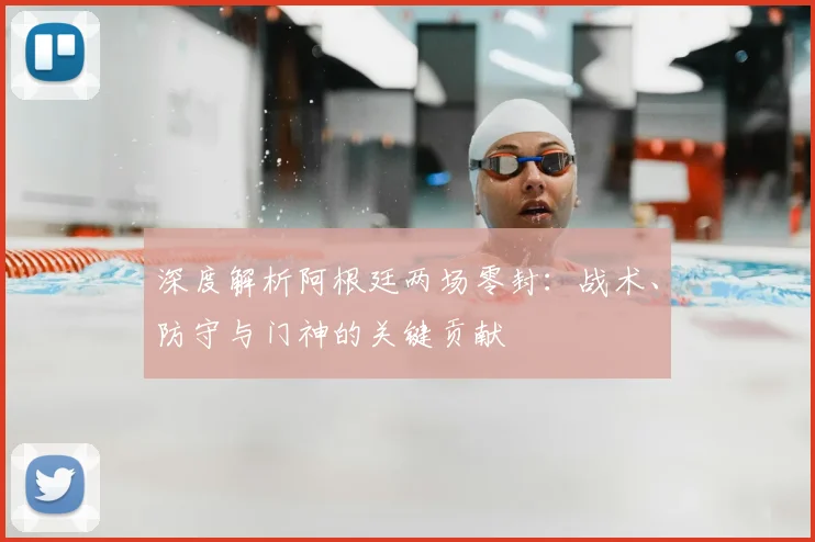 深度解析阿根廷两场零封：战术、防守与门神的关键贡献